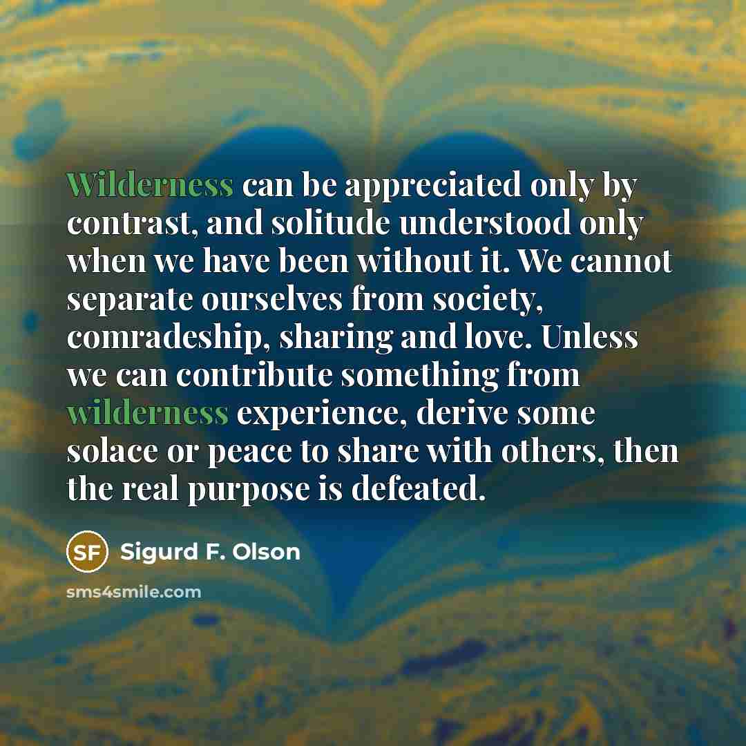 “Wilderness can be appreciated only by contrast, and solitude understood…” quote by Sigurd F. Olson