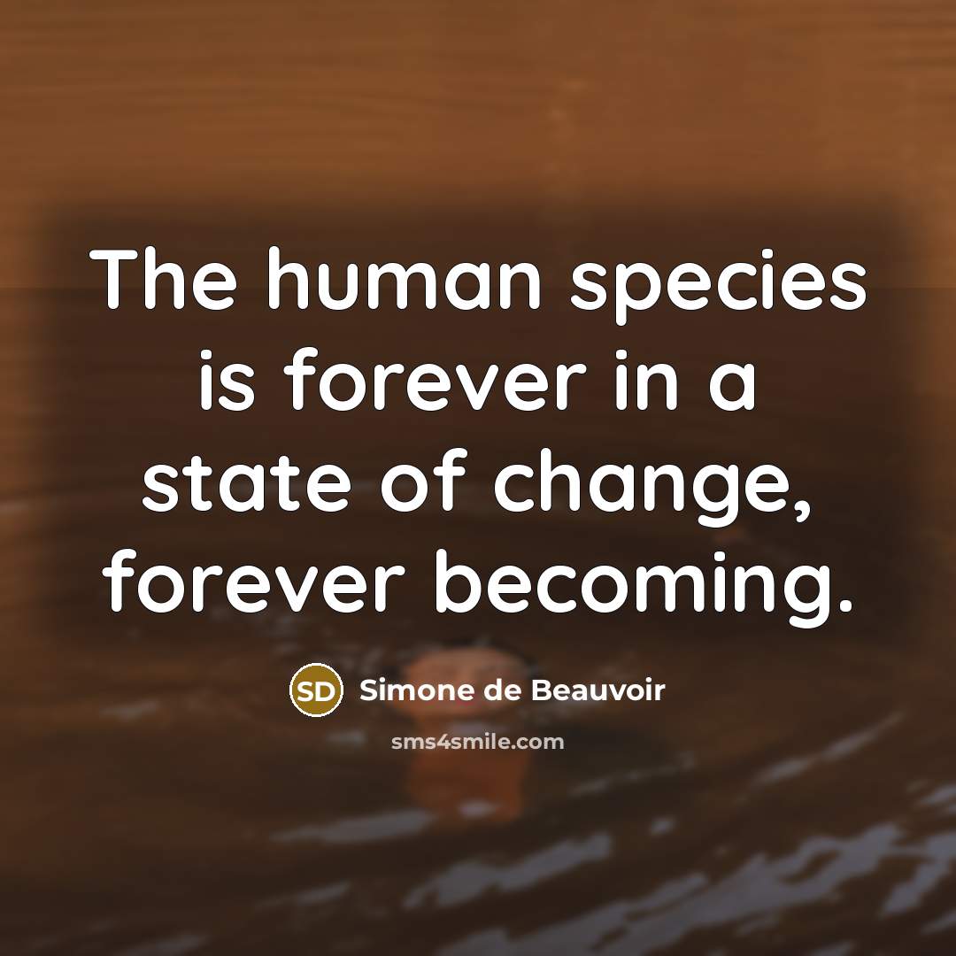 “The human species is forever in a state of change,…” quote by Simone de Beauvoir