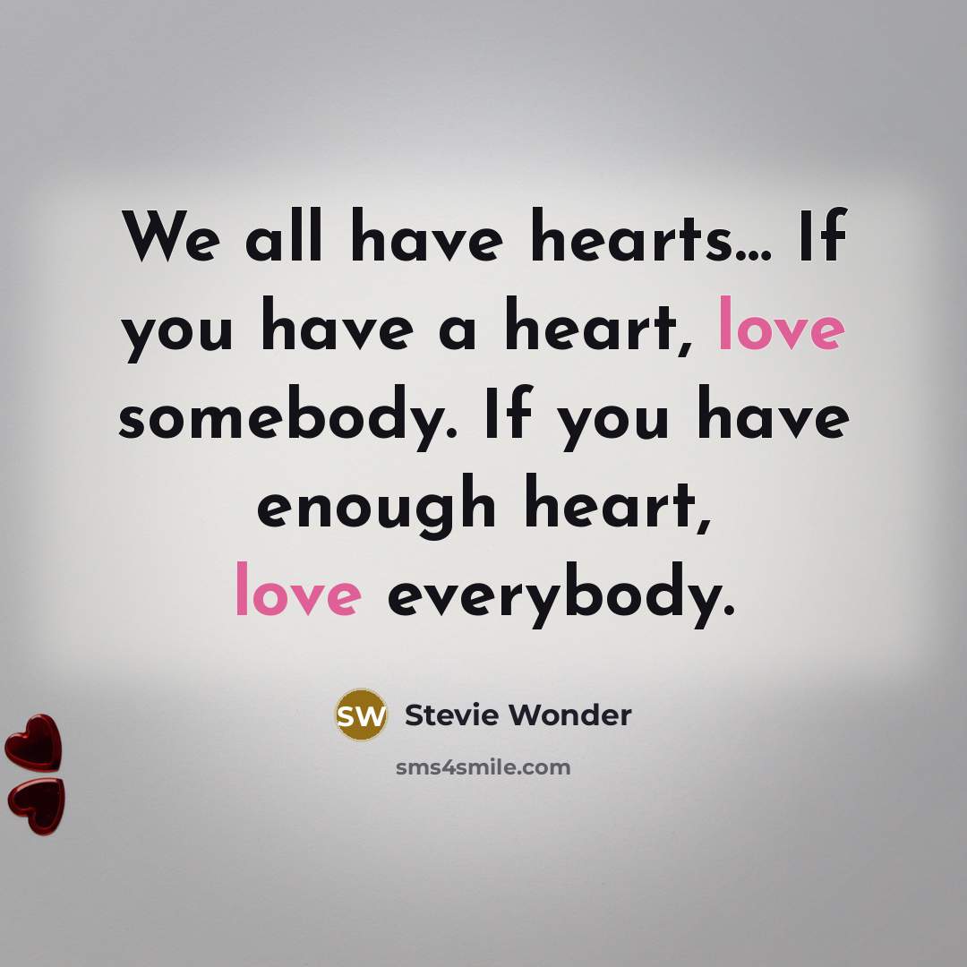 “We all have hearts.... If you have a heart, love…” quote by Stevie Wonder