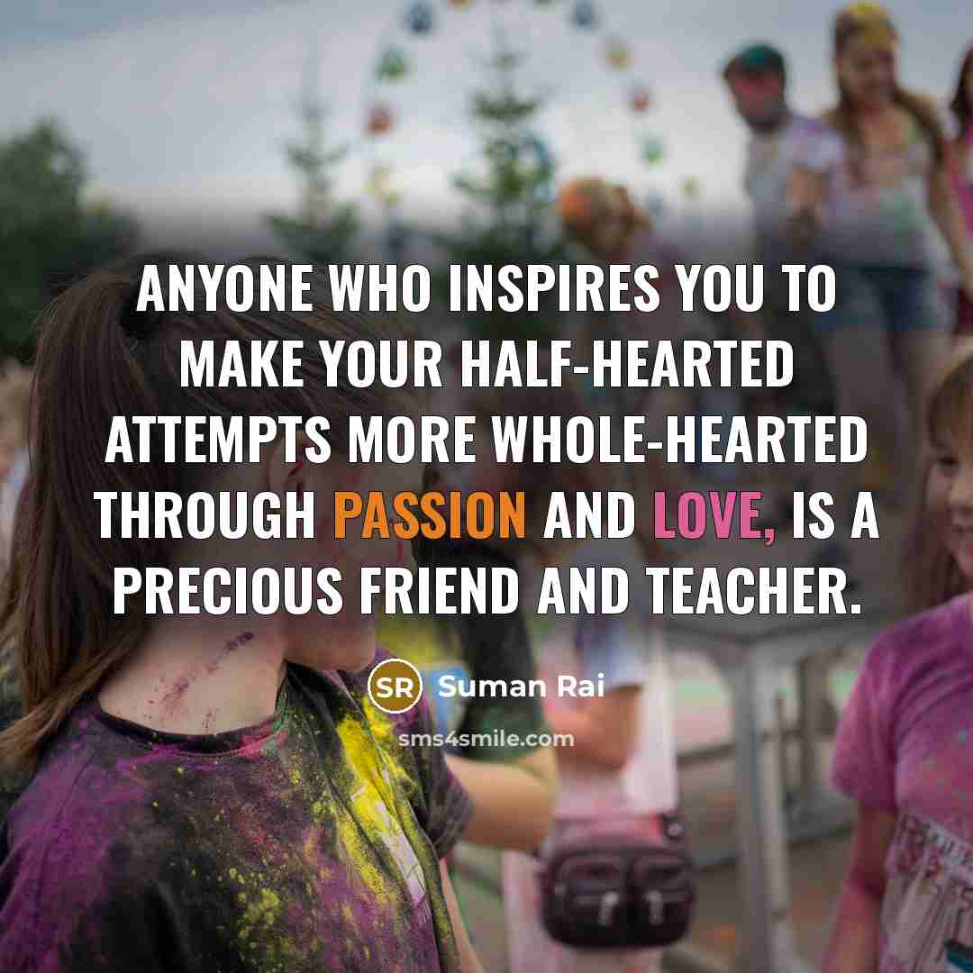 “Anyone who inspires you to make your half-hearted attempts more…” quote by Suman Rai