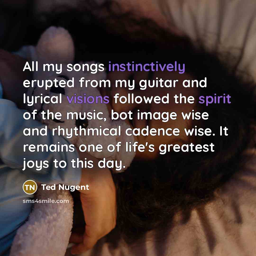 “All my songs instinctively erupted from my guitar and lyrical…” quote by Ted Nugent