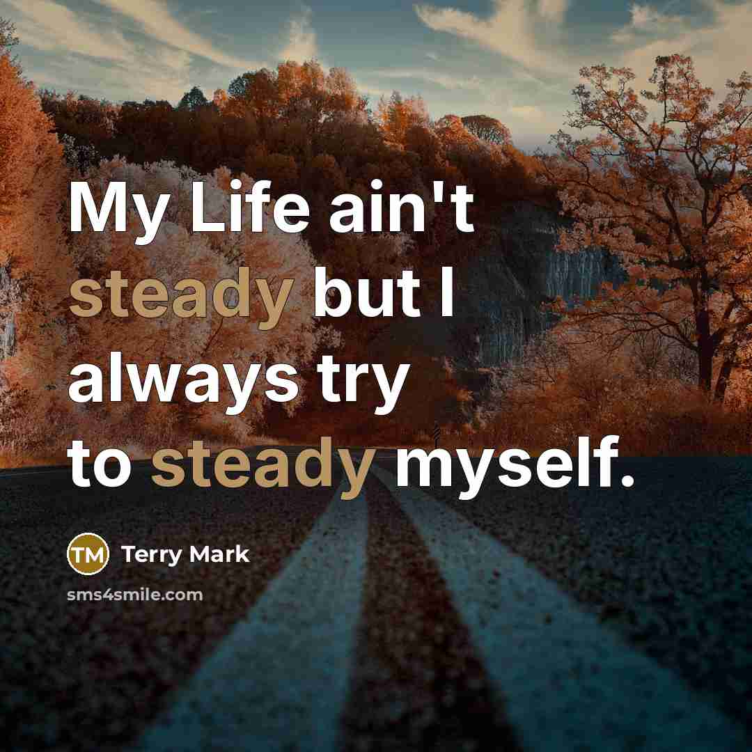 “My Life ain't steady but I always try to steady…” quote by Terry Mark