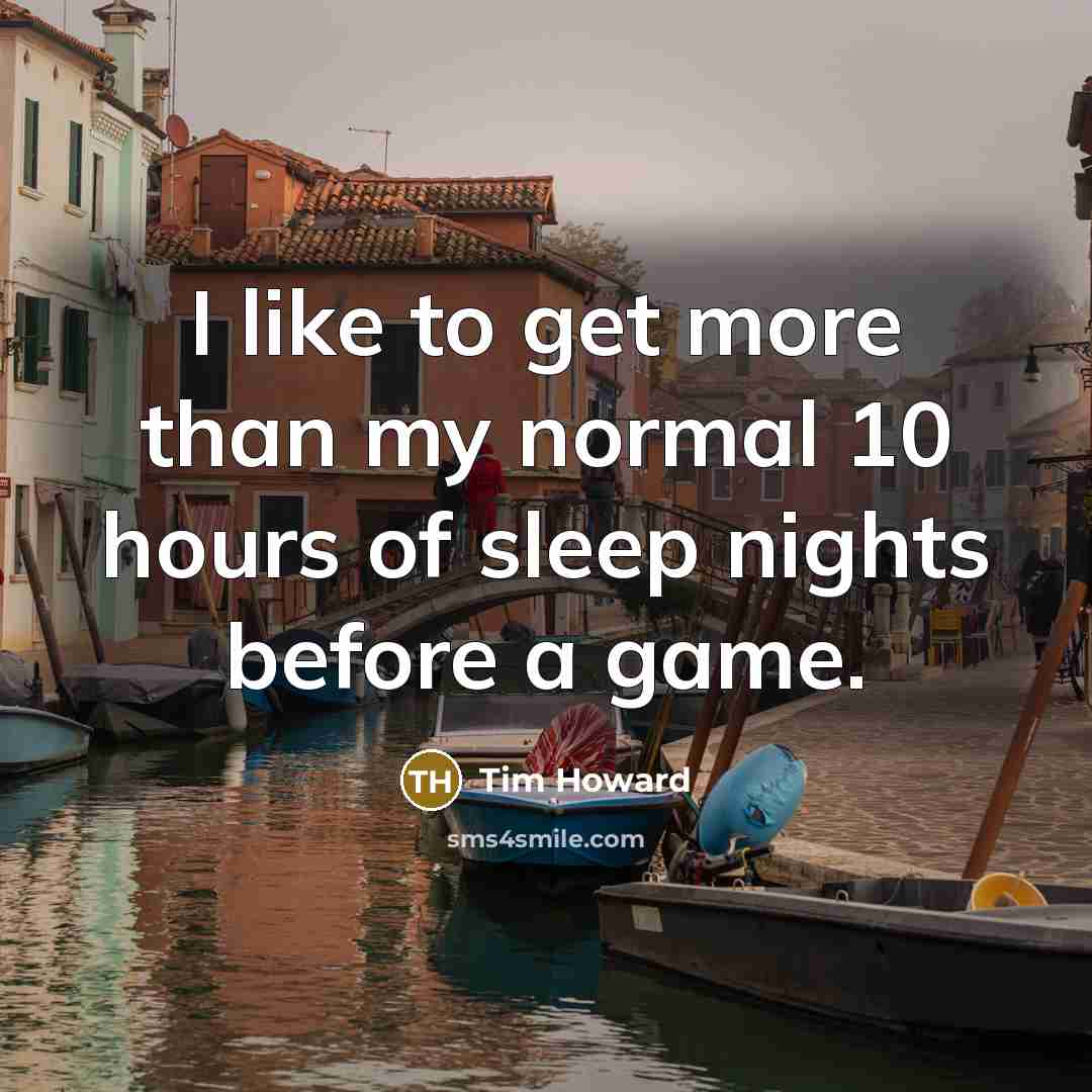 “I like to get more than my normal 10 hours…” quote by Tim Howard