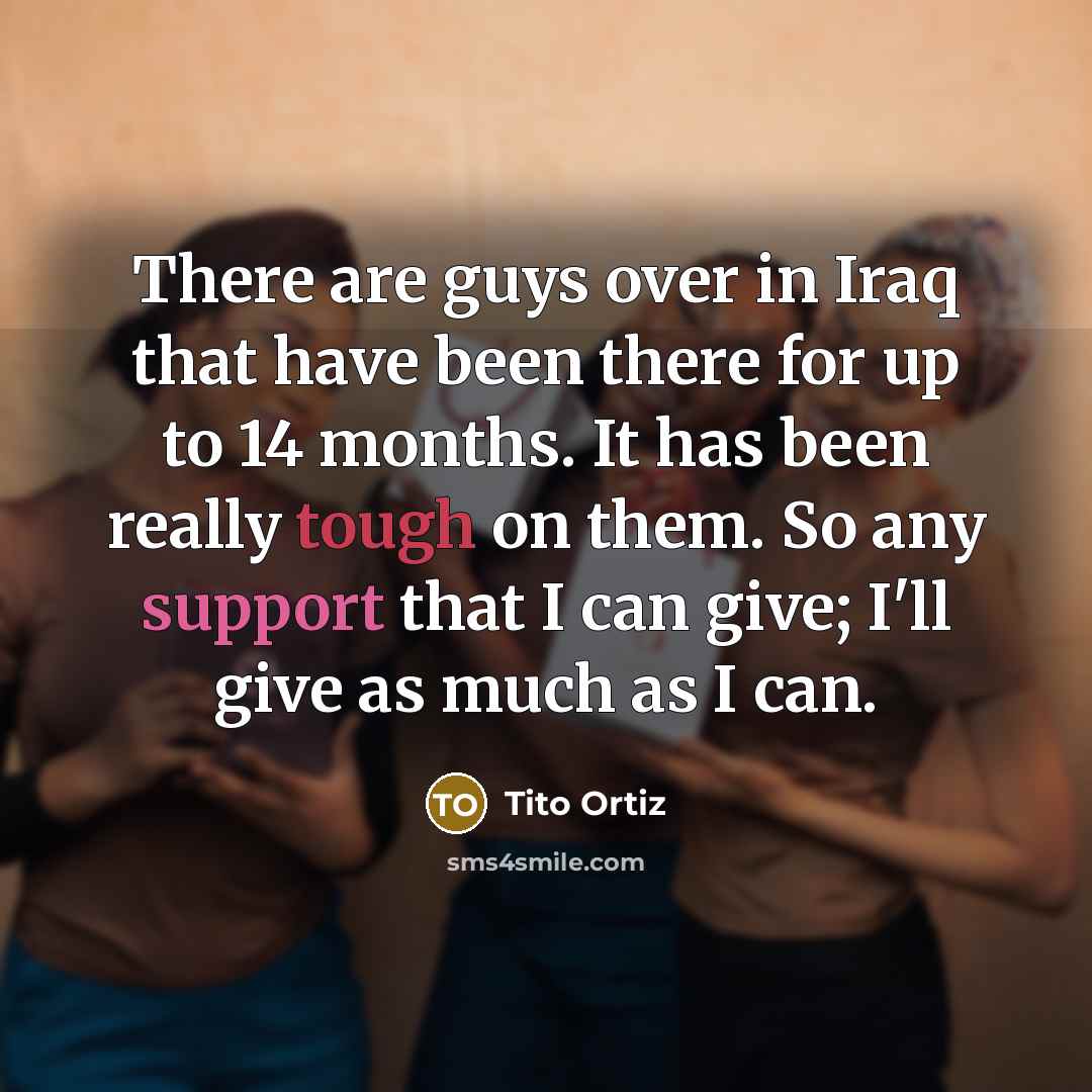 “There are guys over in Iraq that have been there…” quote by Tito Ortiz