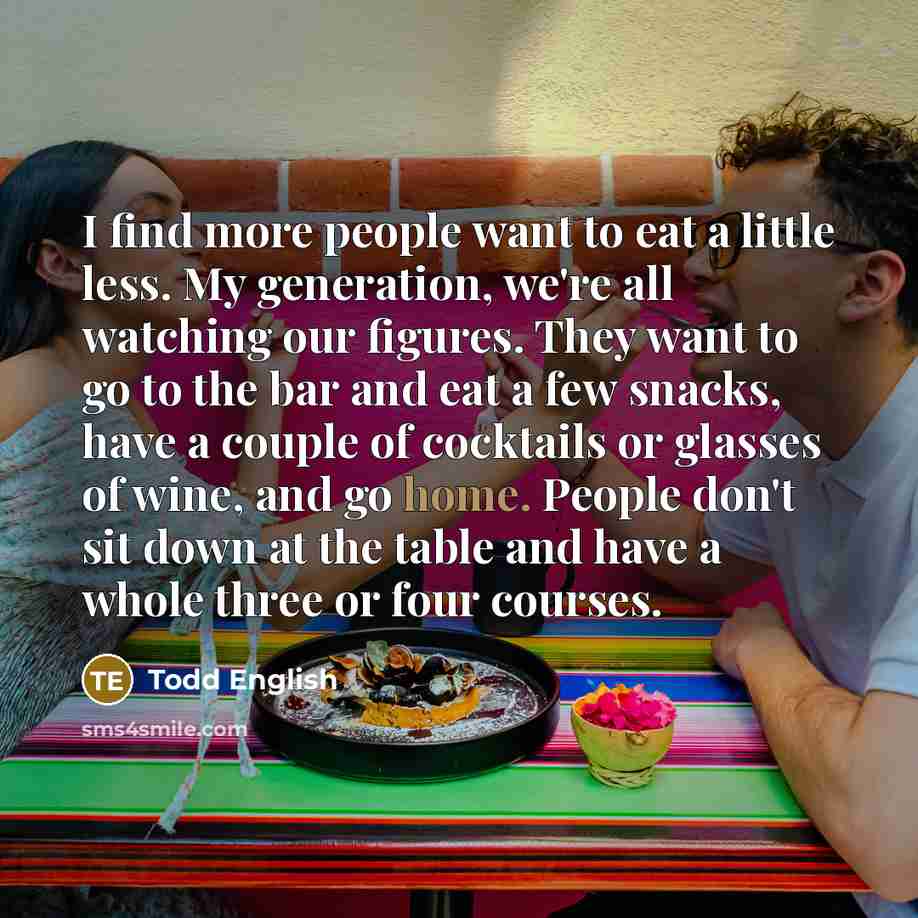 “I find more people want to eat a little less.…” quote by Todd English