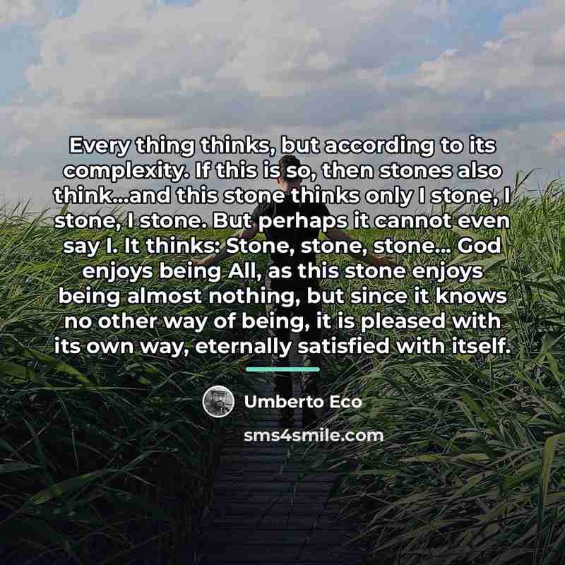 “Every thing thinks, but according to its complexity. If this…” quote by Umberto Eco