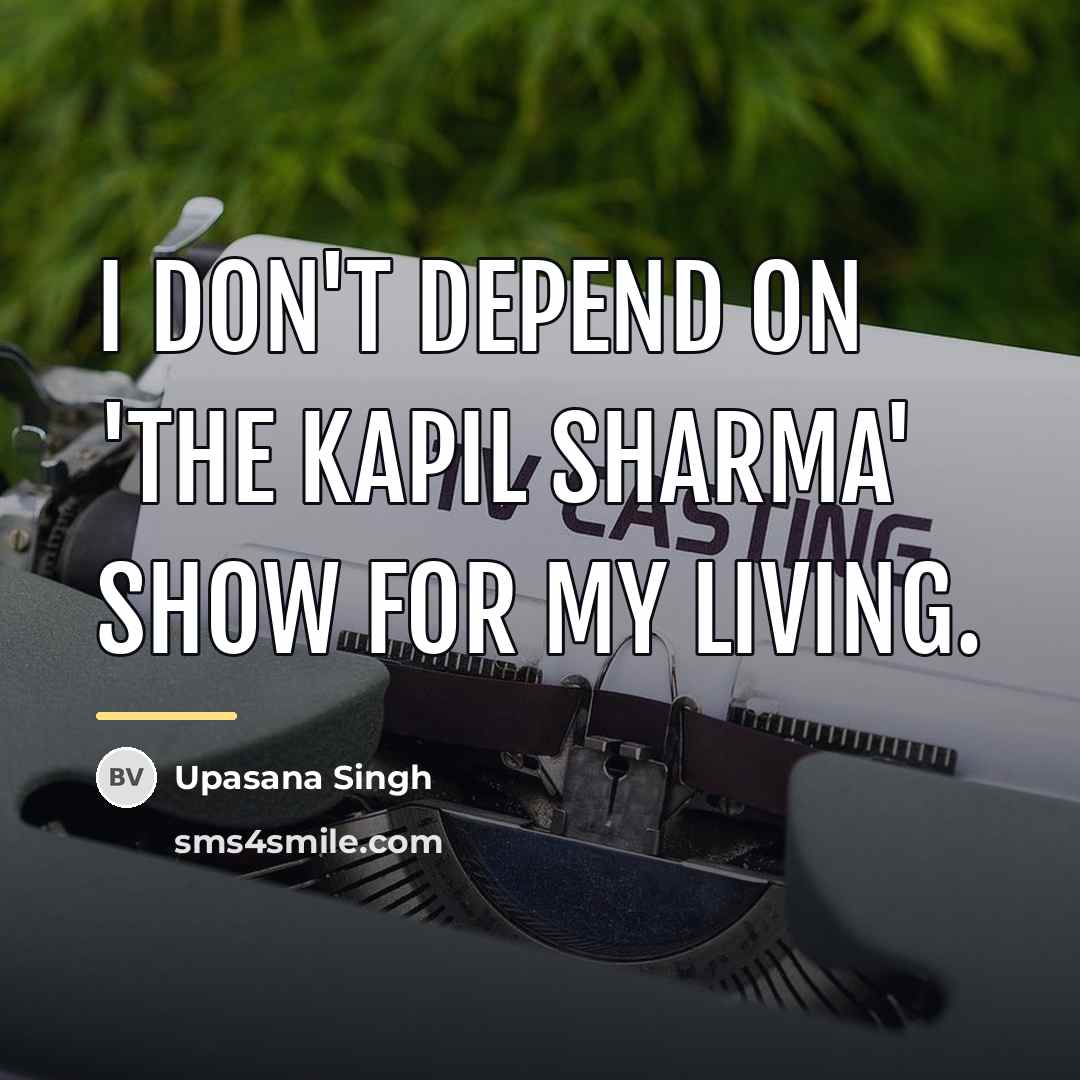“I don't depend on 'The Kapil Sharma' Show for my…” quote by Upasana Singh