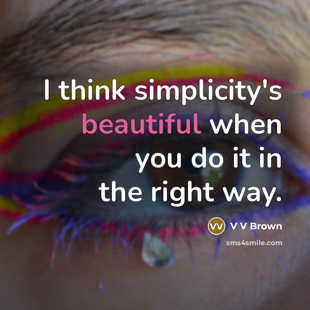 “I think simplicity's beautiful when you do it in the…” quote by V V Brown