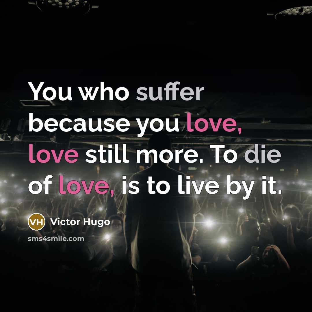 “You who suffer because you love, love still more. To…” quote by Victor Hugo