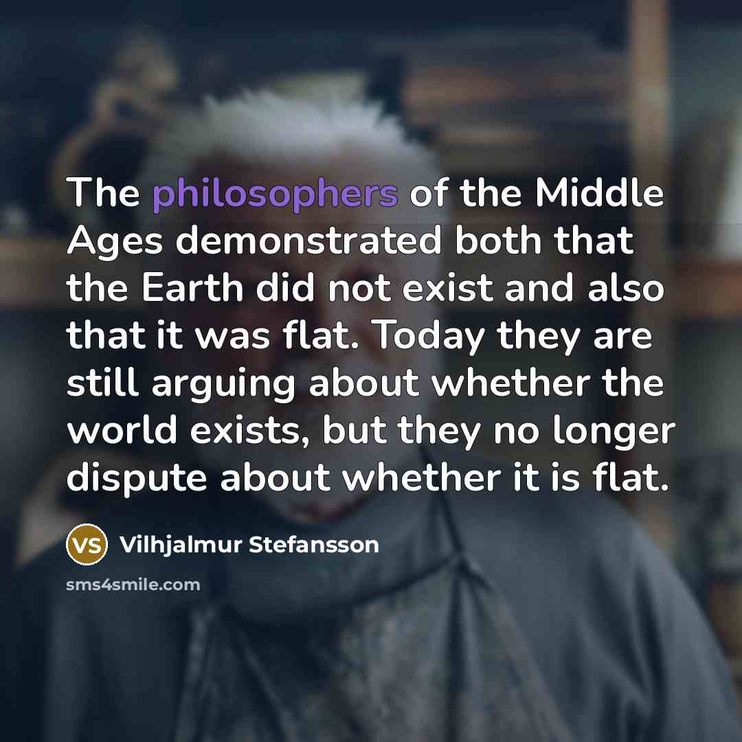 “The philosophers of the Middle Ages demonstrated both that the…” quote by Vilhjalmur Stefansson