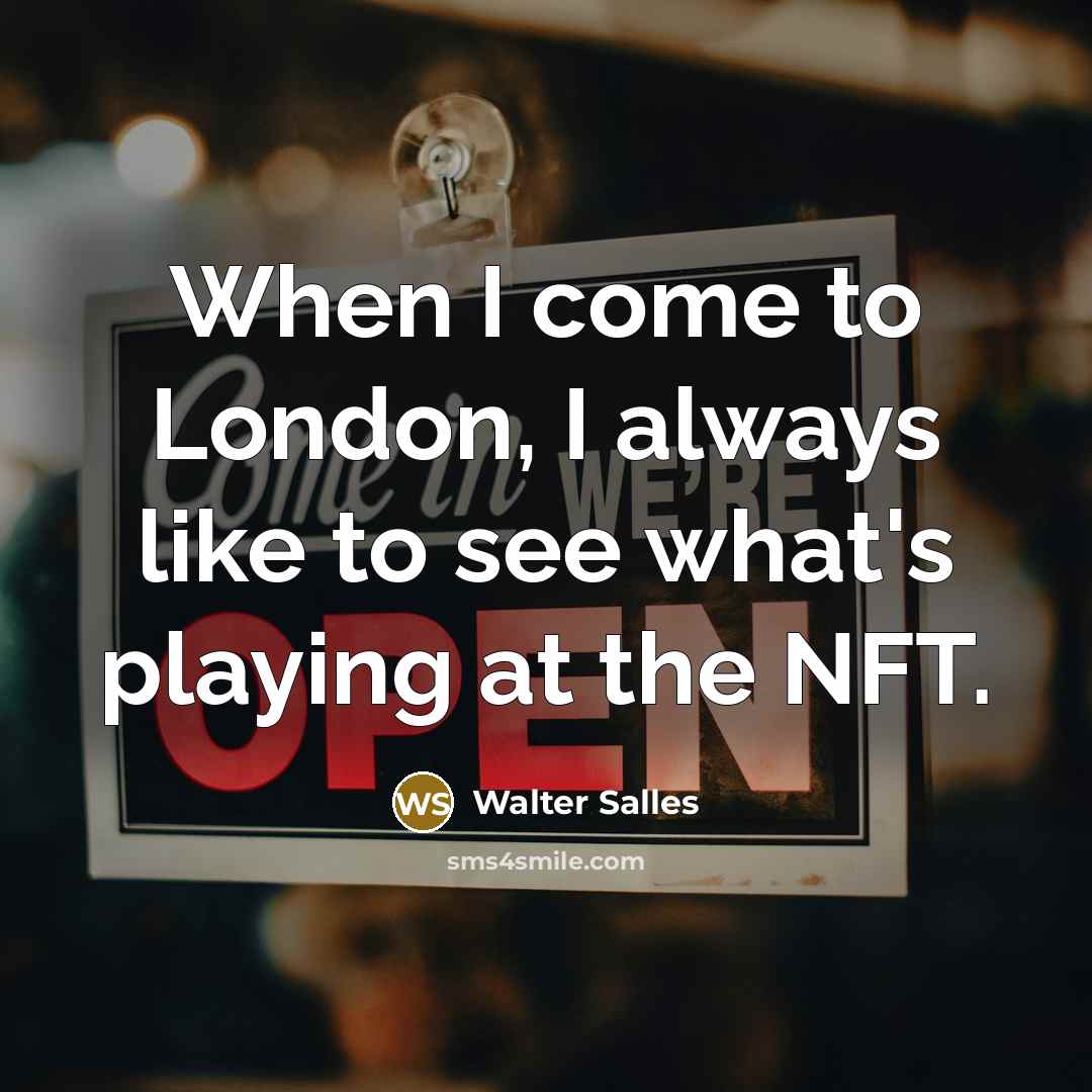 “When I come to London, I always like to see…” quote by Walter Salles