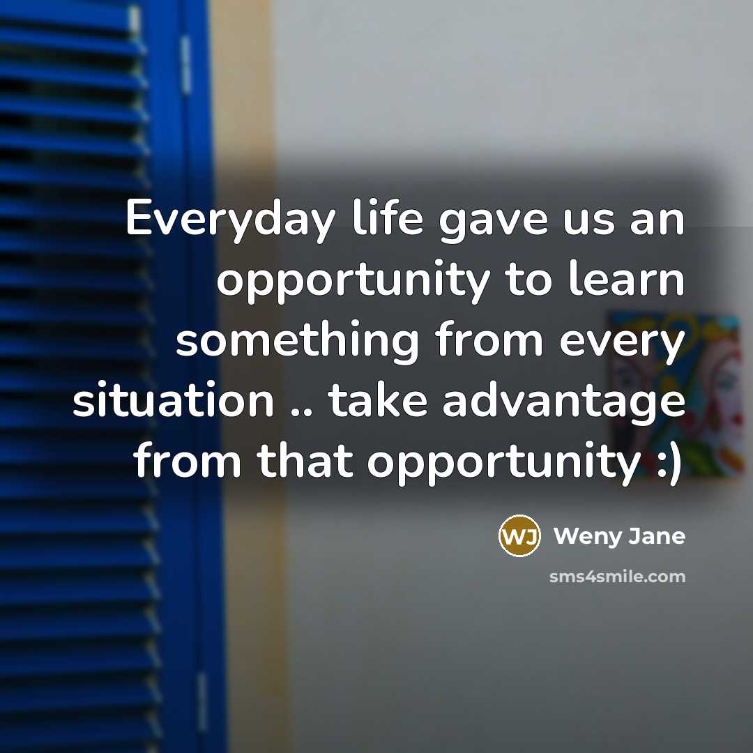 “Everyday life gave us an opportunity to learn something from…” quote by Weny Jane