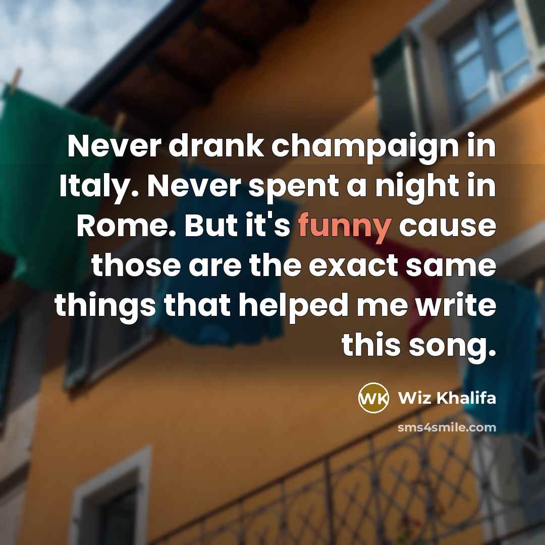 “Never drank champaign in Italy. Never spent a night in…” quote by Wiz Khalifa
