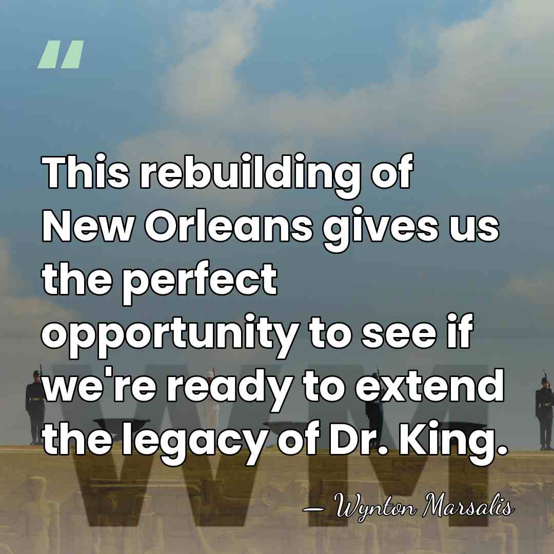 This rebuilding of New Orleans gives us the perfect opportunity to see&hellip; - Wynton Marsalis