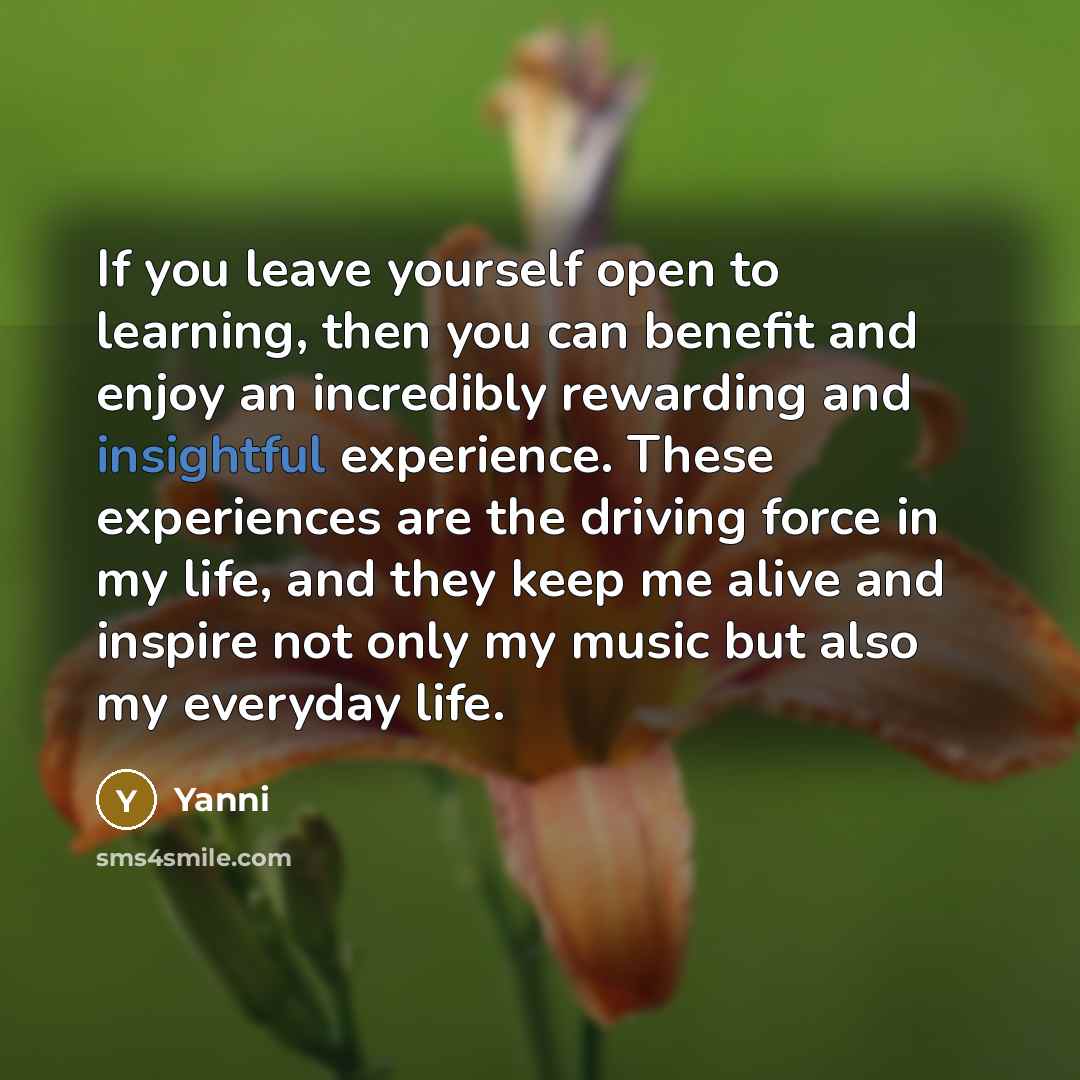 “If you leave yourself open to learning, then you can…” quote by Yanni