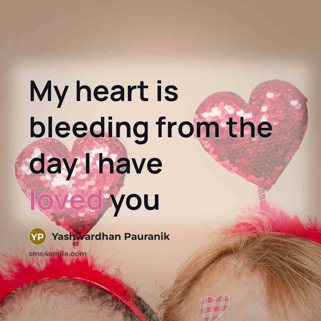 “My heart is bleeding from the day I have loved you” quote by Yashwardhan Pauranik