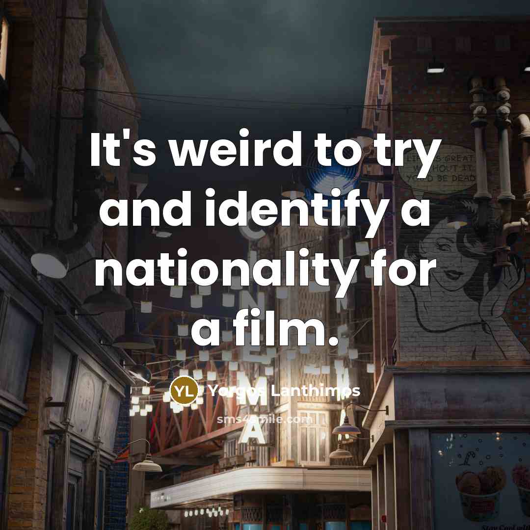 “It's weird to try and identify a nationality for a…” quote by Yorgos Lanthimos