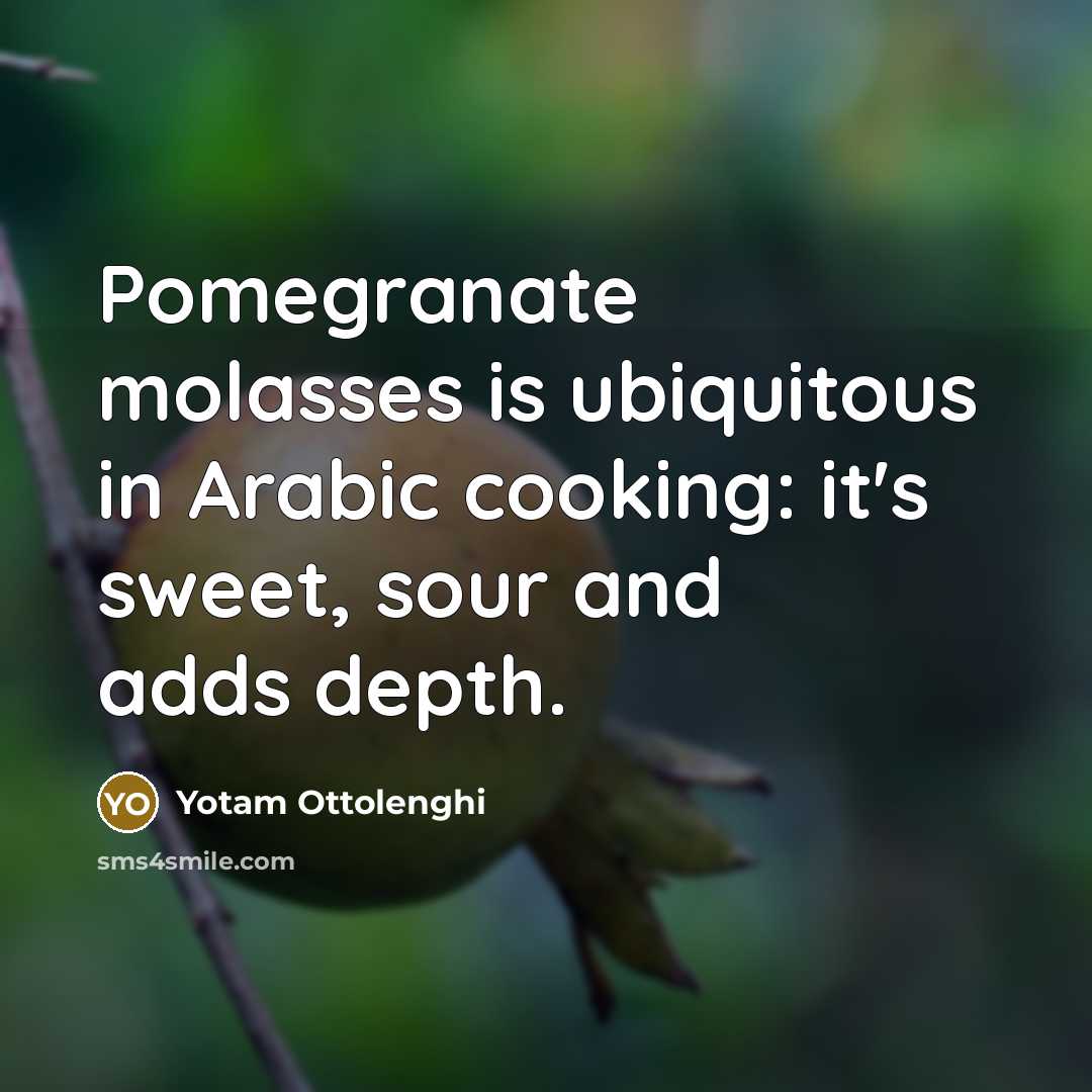 “Pomegranate molasses is ubiquitous in Arabic cooking: it's sweet, sour…” quote by Yotam Ottolenghi