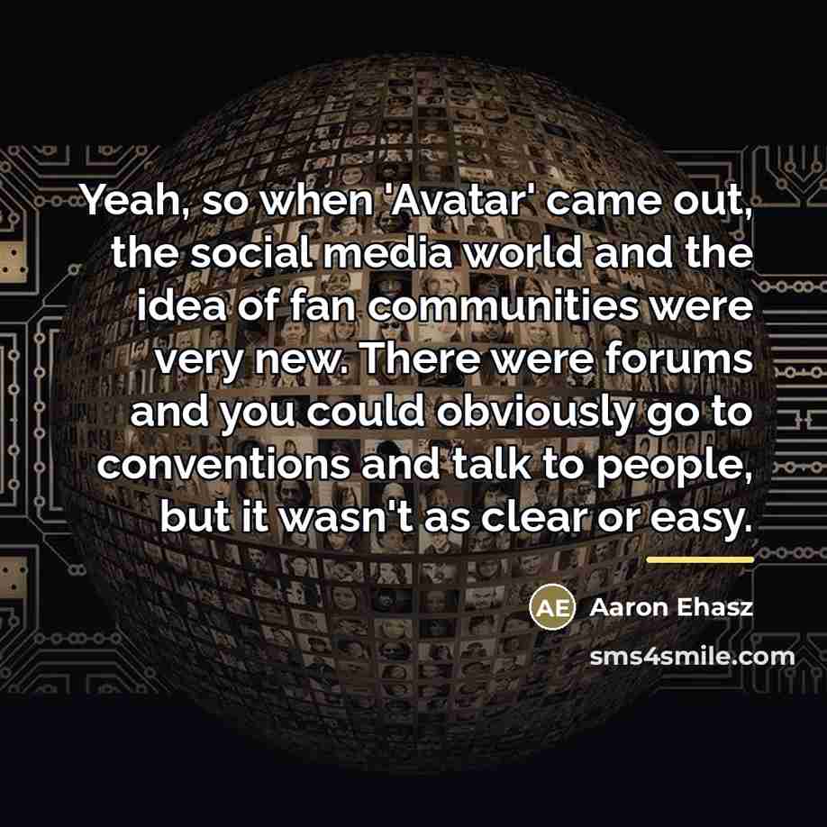 “Yeah, so when 'Avatar' came out, the social media world…” quote by Aaron Ehasz