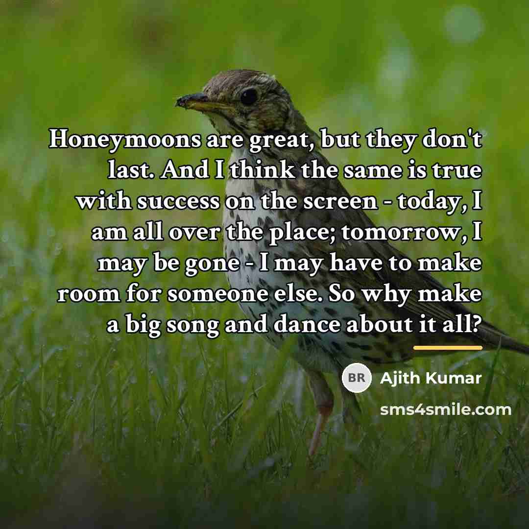 “Honeymoons are great, but they don't last. And I think…” quote by Ajith Kumar