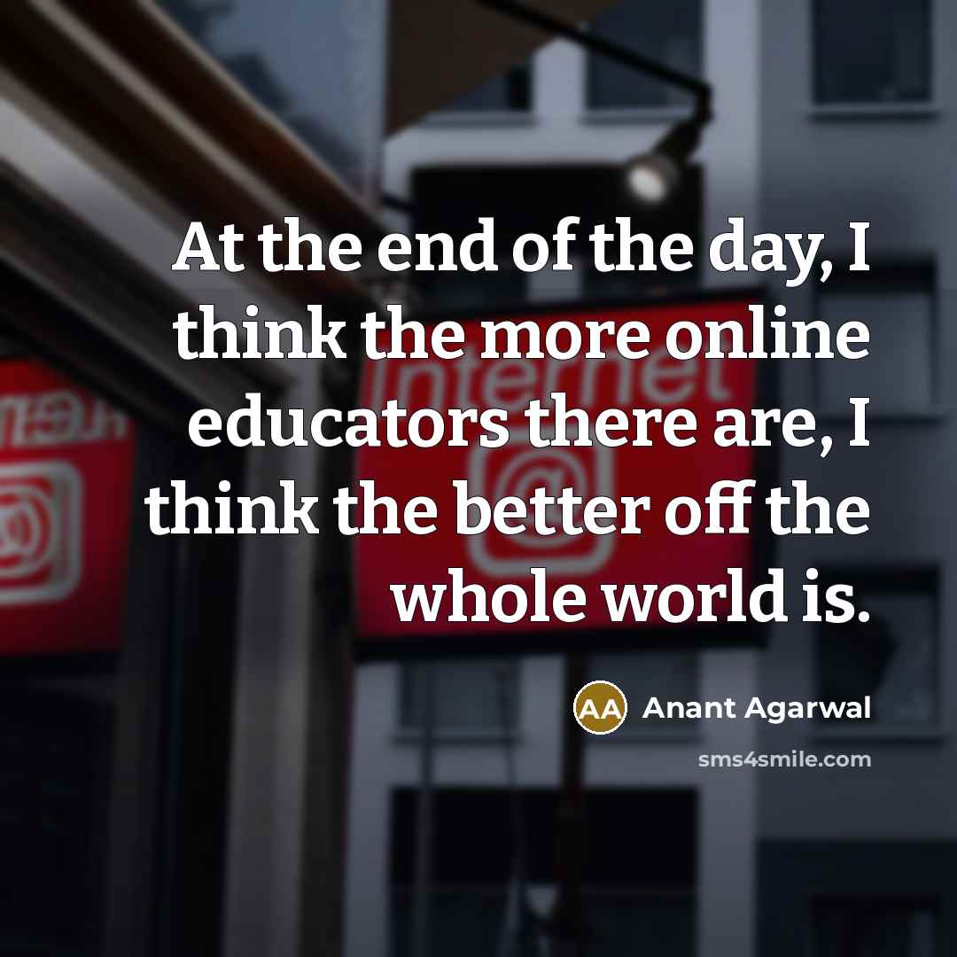 “At the end of the day, I think the more…” quote by Anant Agarwal