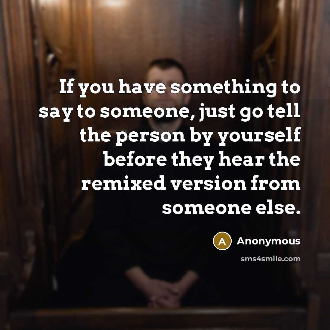 “If you have something to say to someone, just go…” quote by Anonymous