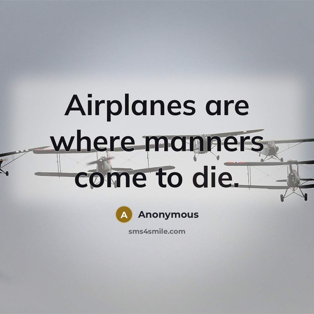 “Airplanes are where manners come to die.…” quote by Anonymous