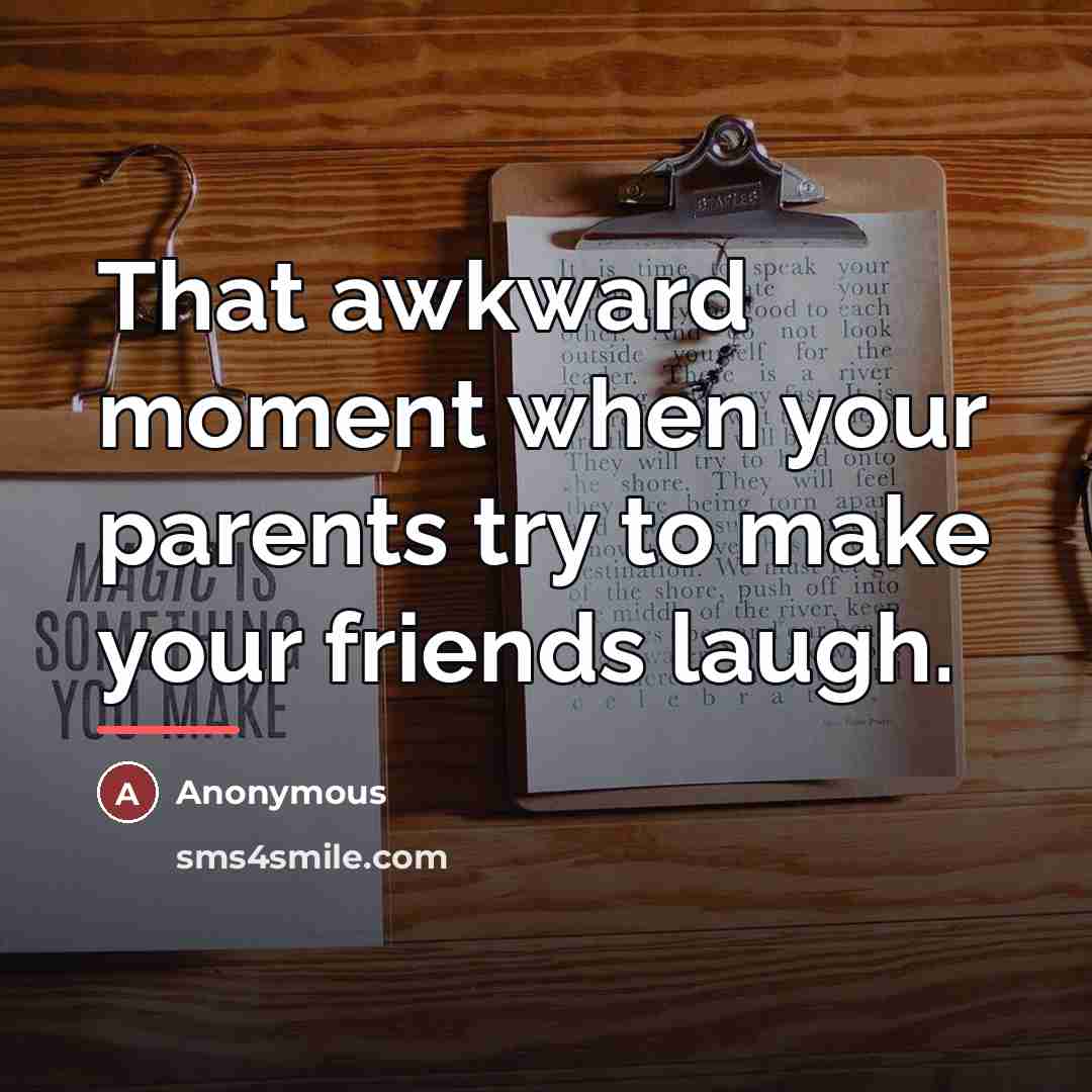 “That awkward moment when your parents try to make your…” quote by Anonymous