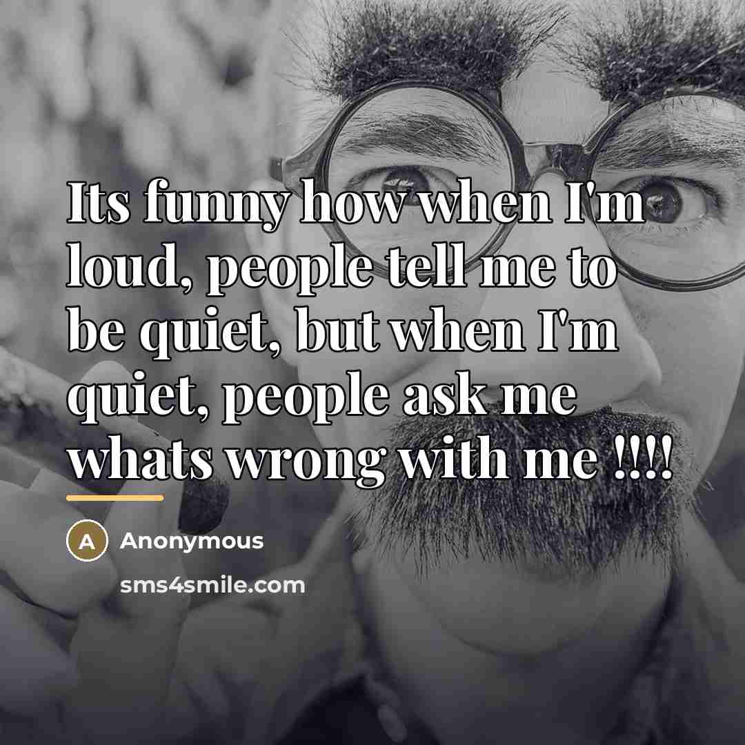 “Its funny how when I'm loud, people tell me to…” quote by Anonymous