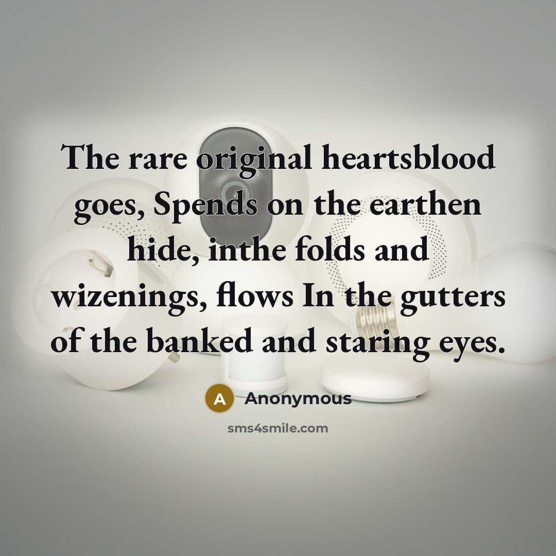 “The rare original heartsblood goes, Spends on the earthen hide,…” quote by Anonymous