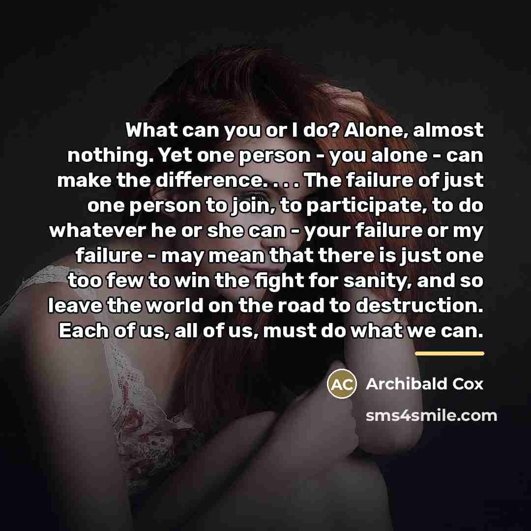 “What can you or I do? Alone, almost nothing. Yet…” quote by Archibald Cox