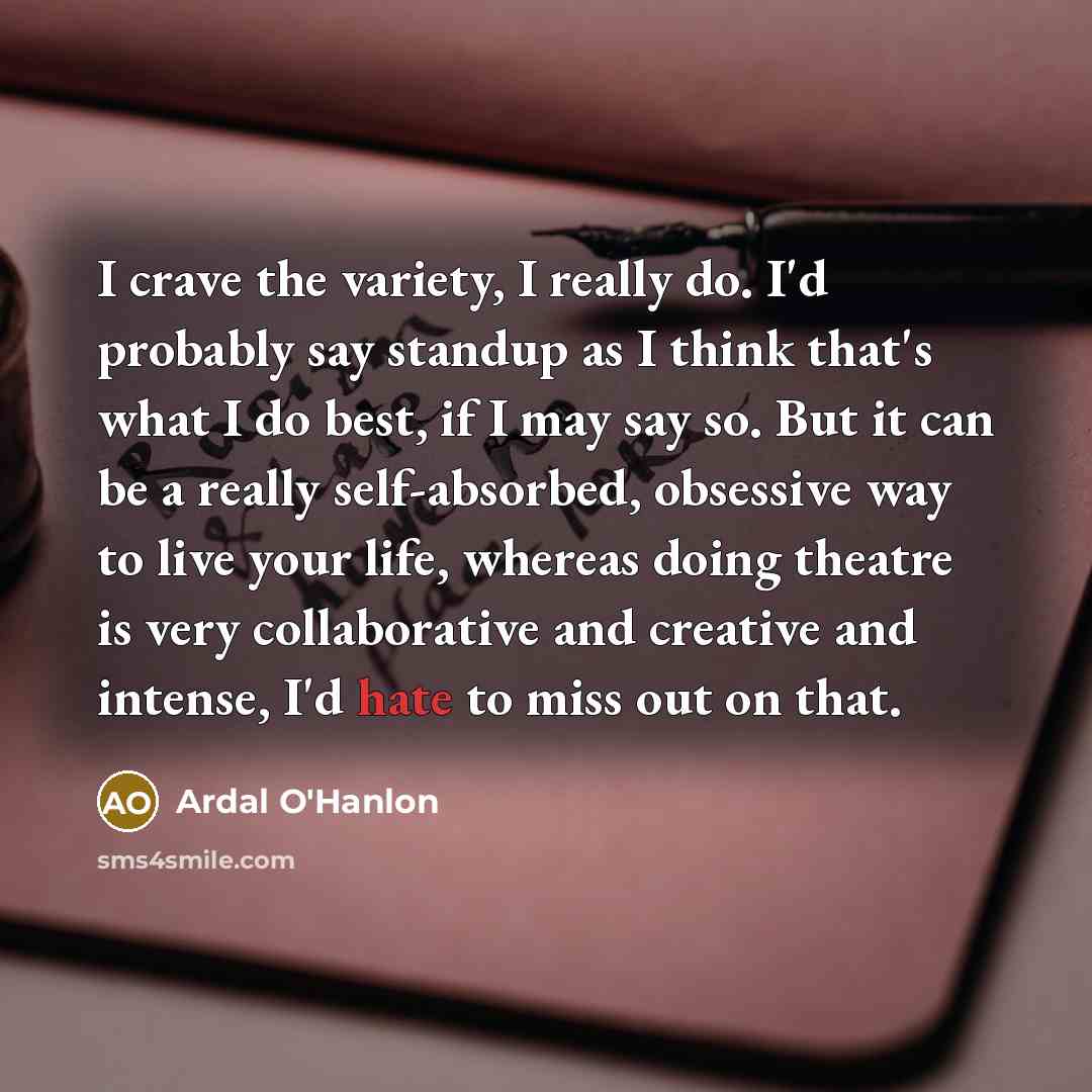 “I crave the variety, I really do. I'd probably say…” quote by Ardal O'Hanlon