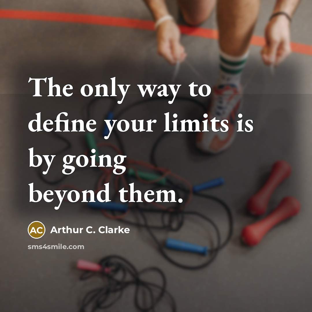 “The only way to define your limits is by going…” quote by Arthur C. Clarke