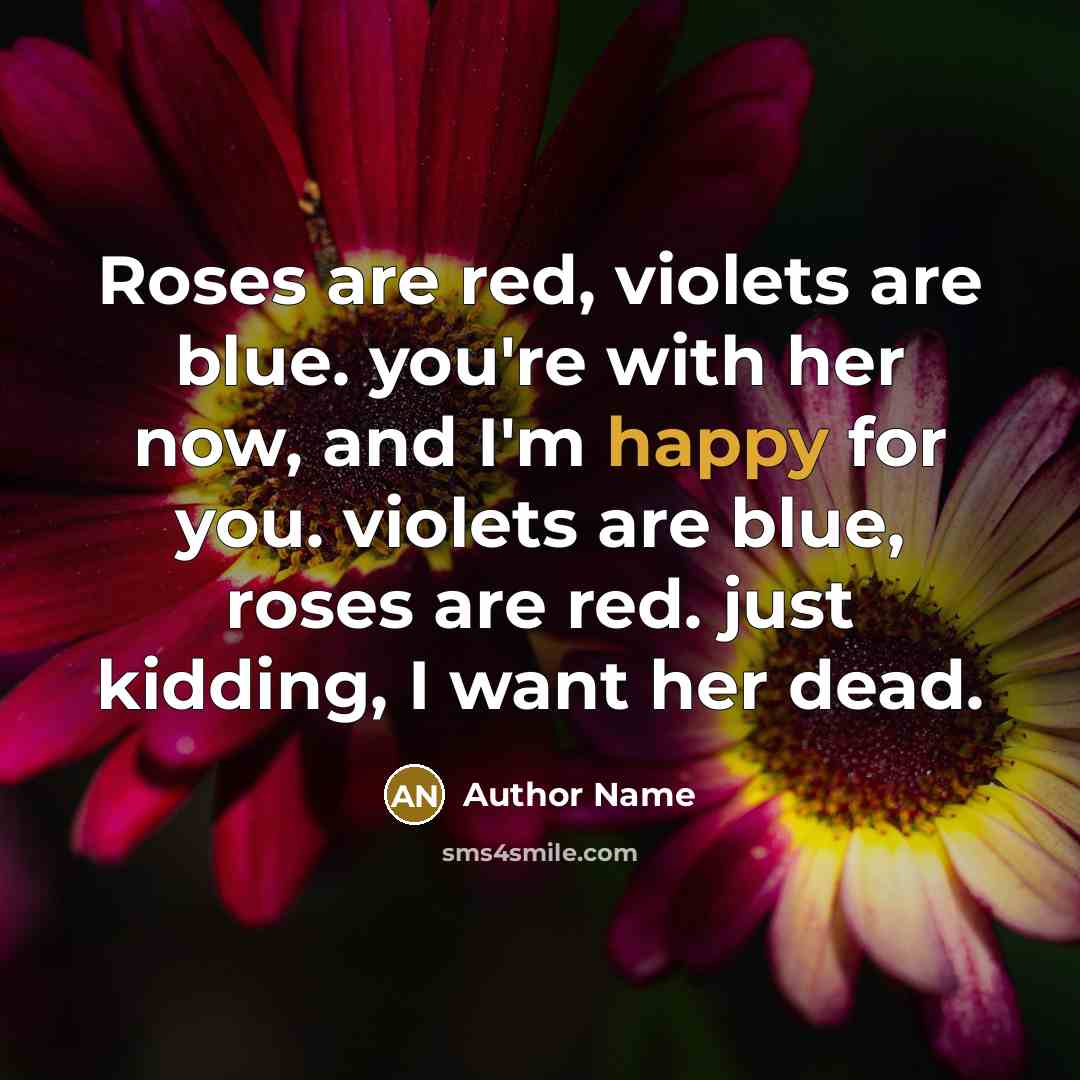 “Roses are red, violets are blue. you're with her now,…” quote by Author Name