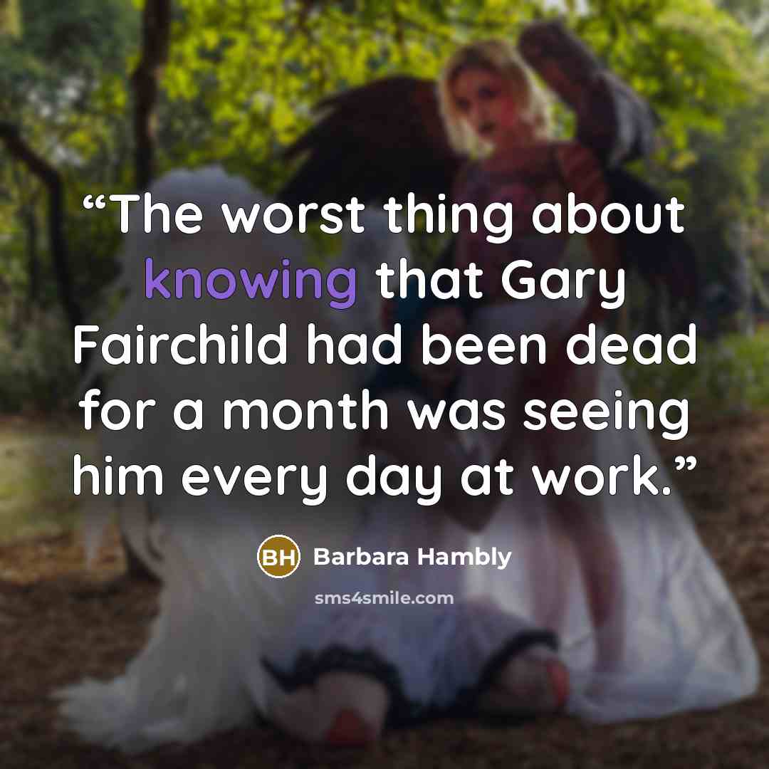 “The worst thing about knowing that Gary Fairchild had been dead for a month was seeing him every day at work.” quote by Barbara Hambly
