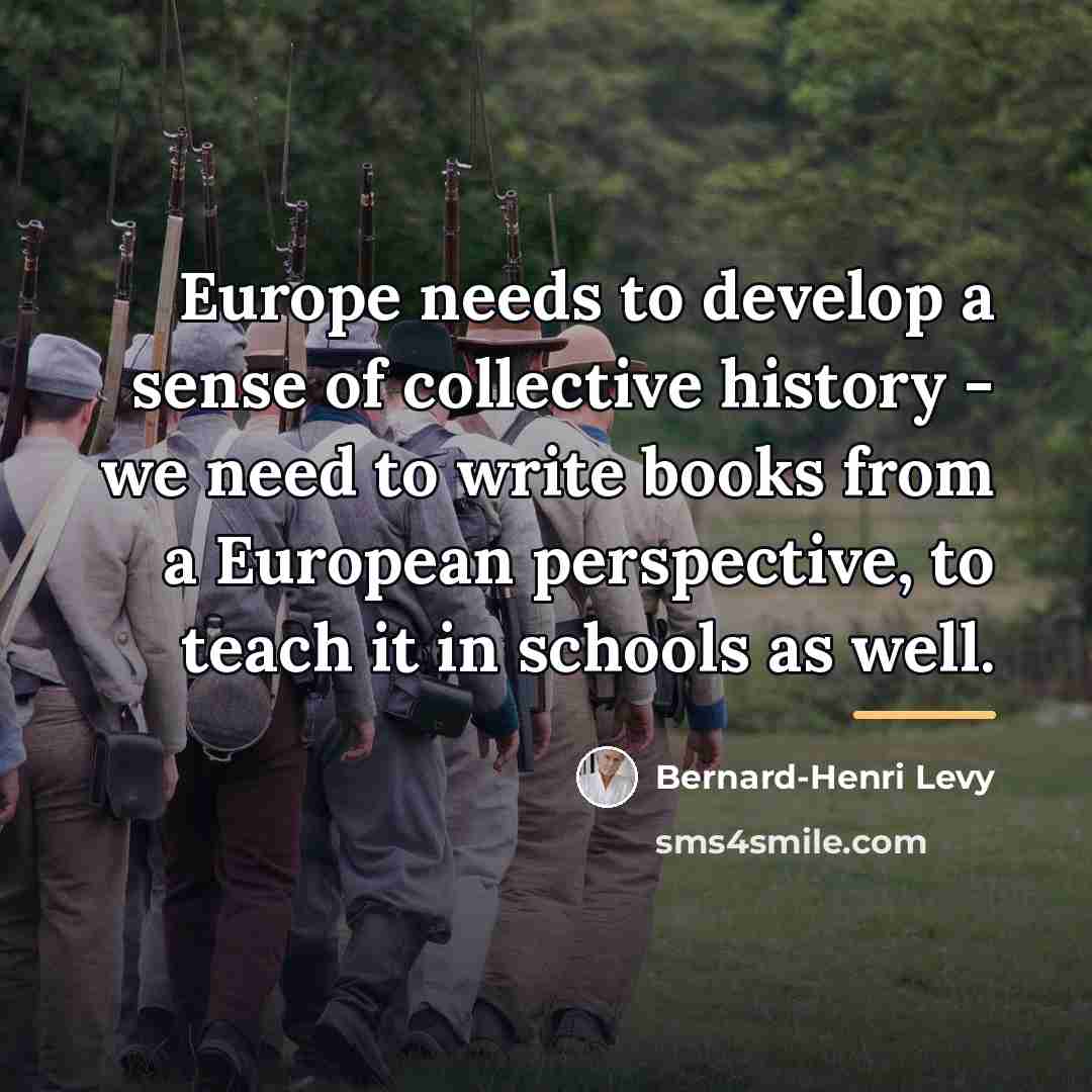 “Europe needs to develop a sense of collective history -…” quote by Bernard-Henri Levy