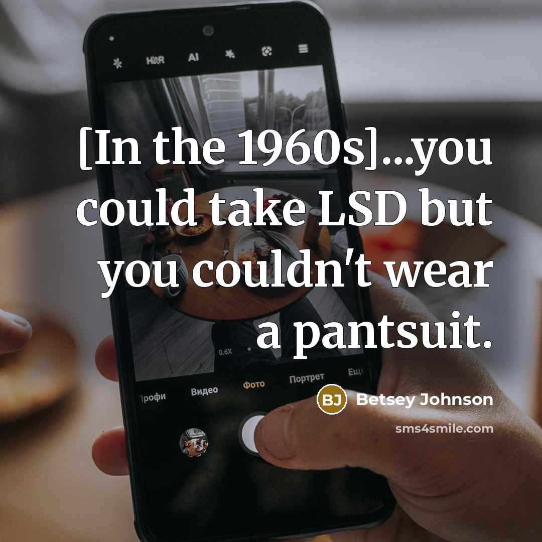 “[In the 1960s]...you could take LSD but you couldn't wear…” quote by Betsey Johnson