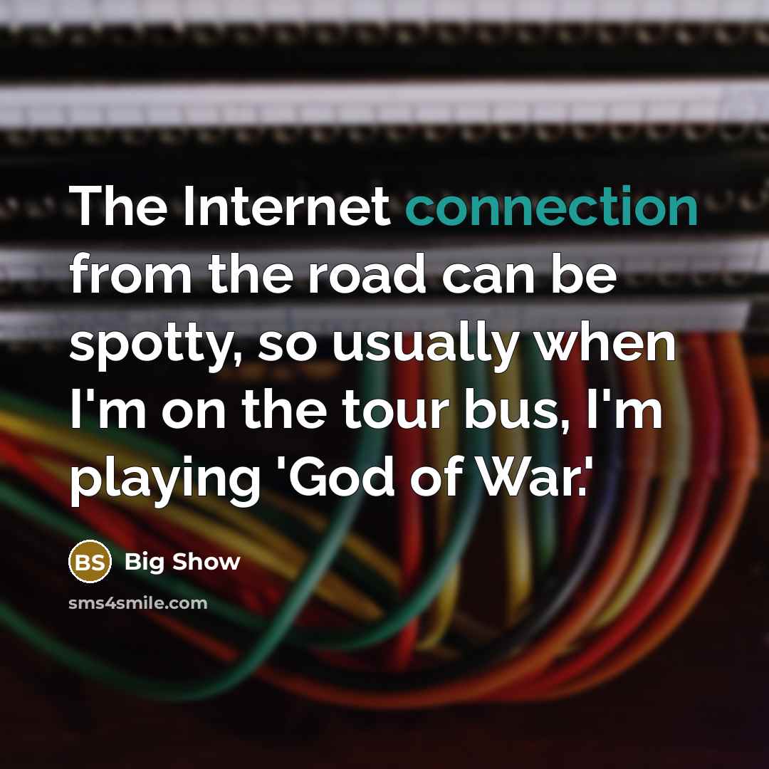 “The Internet connection from the road can be spotty, so…” quote by Big Show