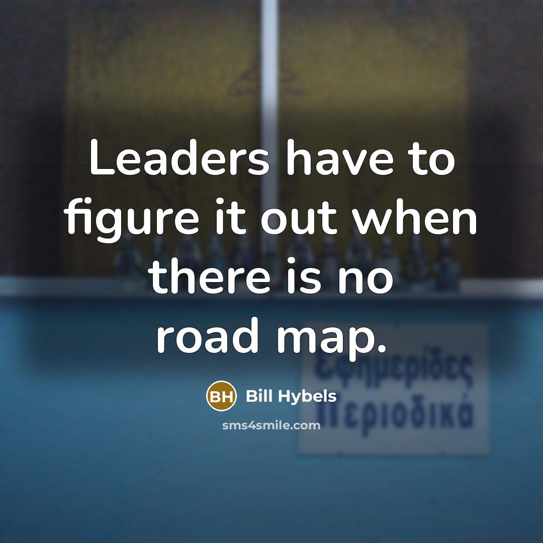 “Leaders have to figure it out when there is no…” quote by Bill Hybels