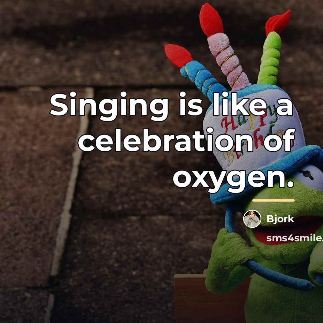 “Singing is like a celebration of oxygen.…” quote by Bjork