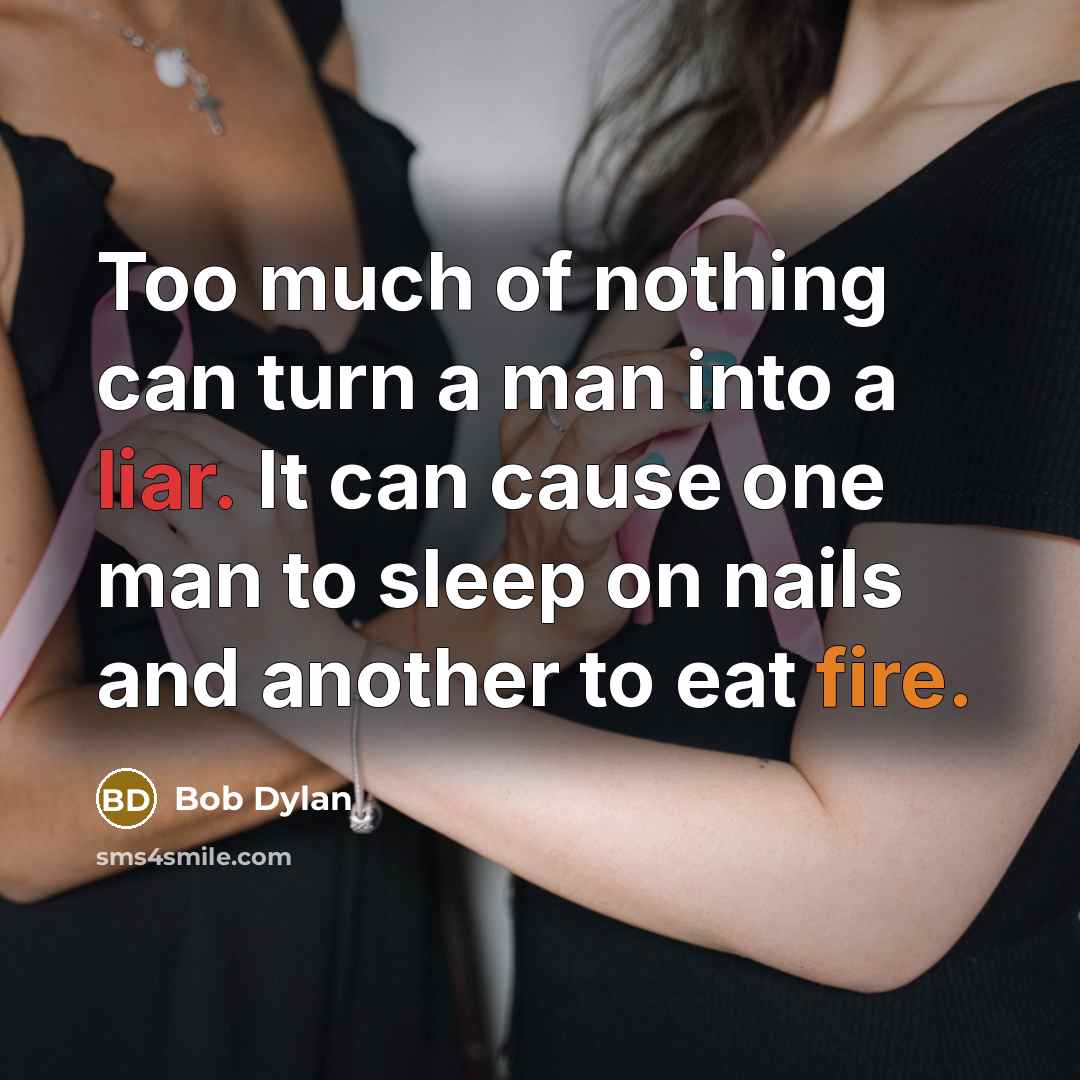 “Too much of nothing can turn a man into a…” quote by Bob Dylan