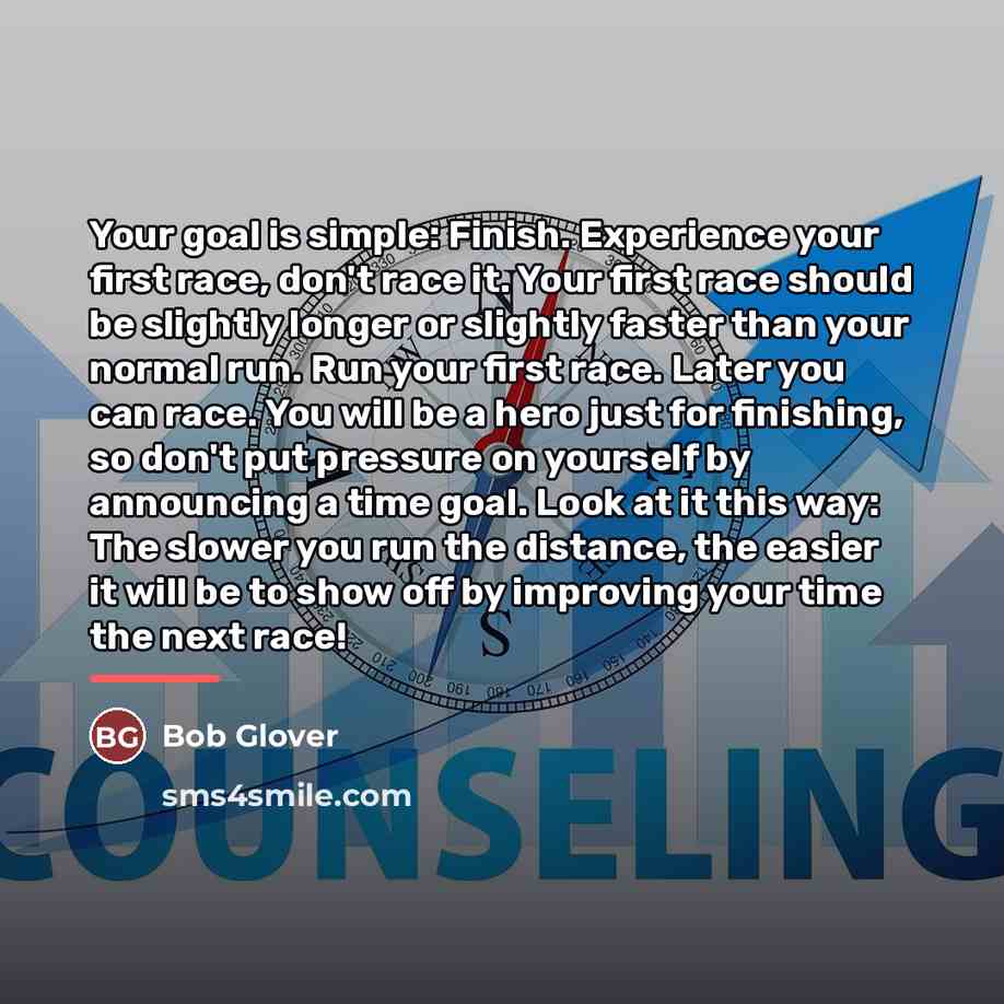 “Your goal is simple: Finish. Experience your first race, don't…” quote by Bob Glover