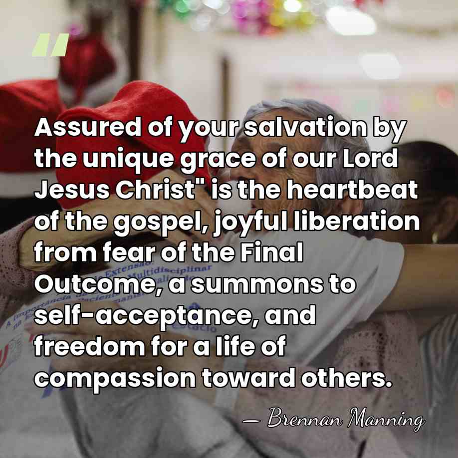 Assured of your salvation by the unique grace of our Lord Jesus&hellip; - Brennan Manning