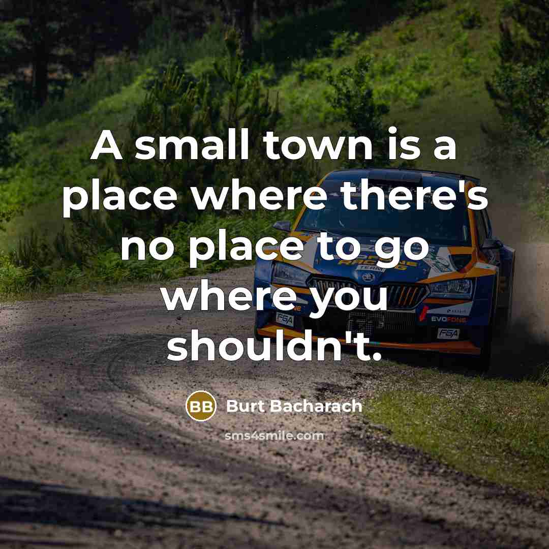 “A small town is a place where there's no place…” quote by Burt Bacharach