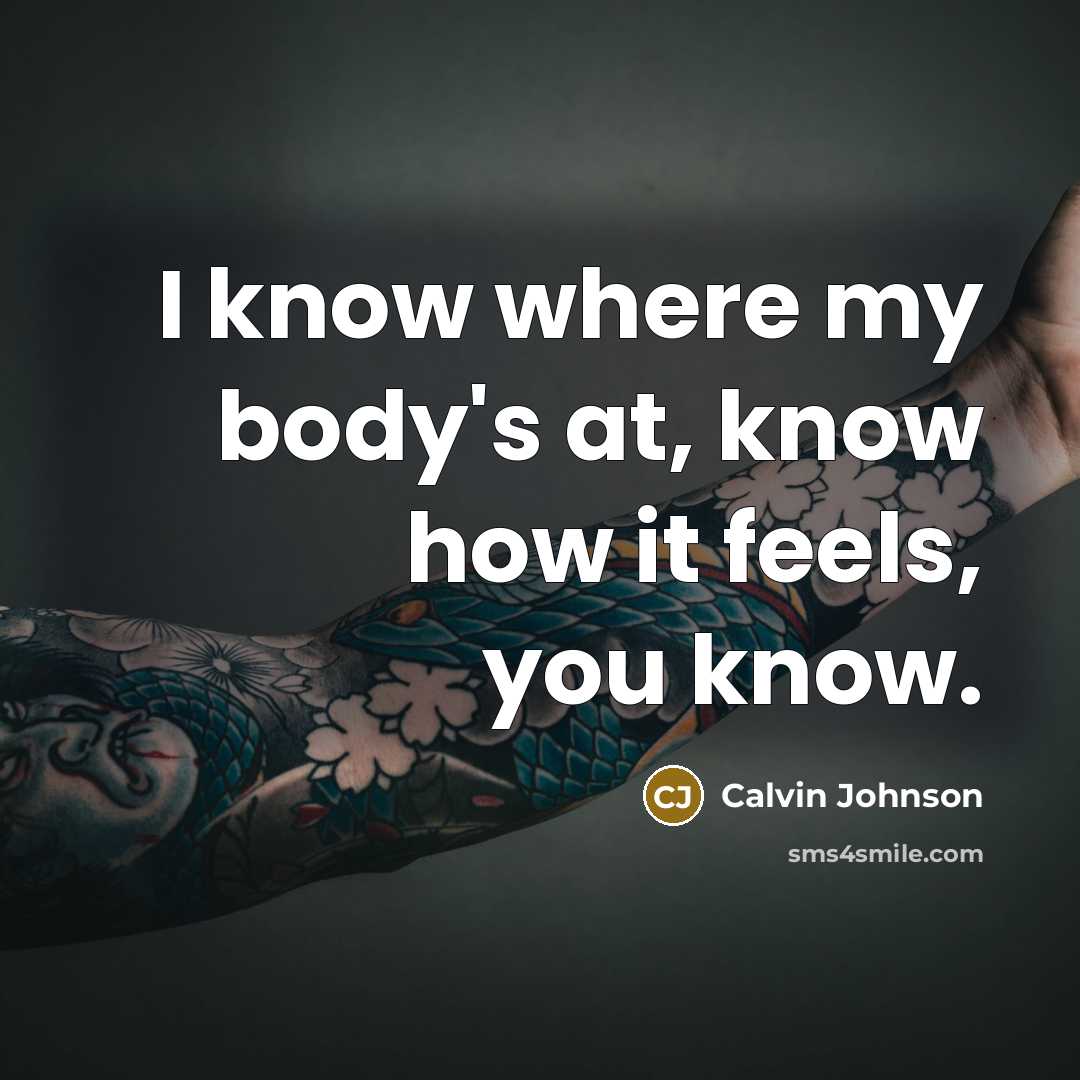 “I know where my body's at, know how it feels,…” quote by Calvin Johnson