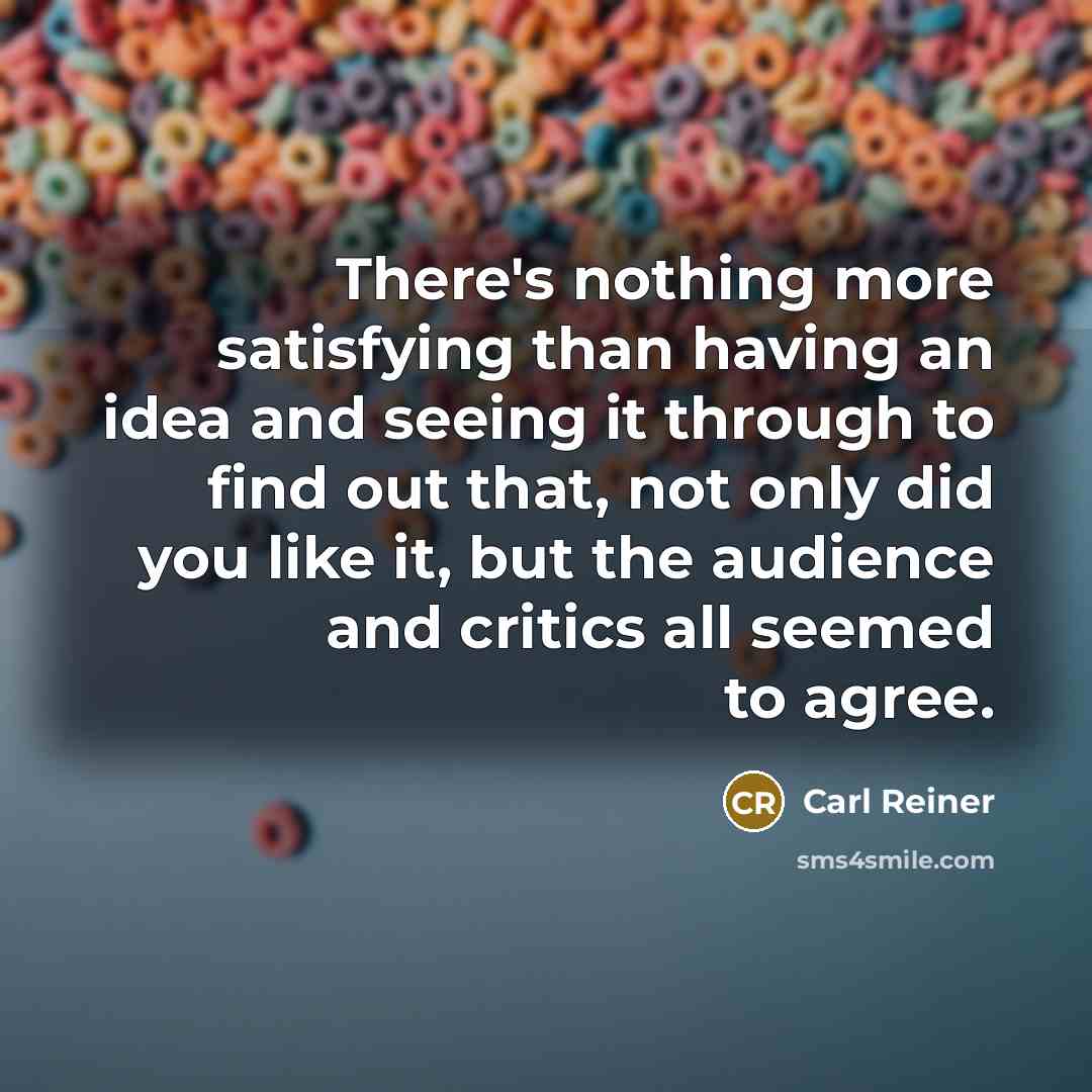 “There's nothing more satisfying than having an idea and seeing…” quote by Carl Reiner