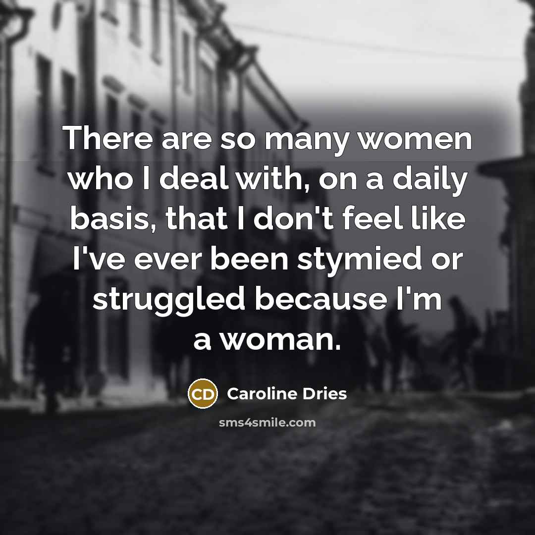 “There are so many women who I deal with, on…” quote by Caroline Dries