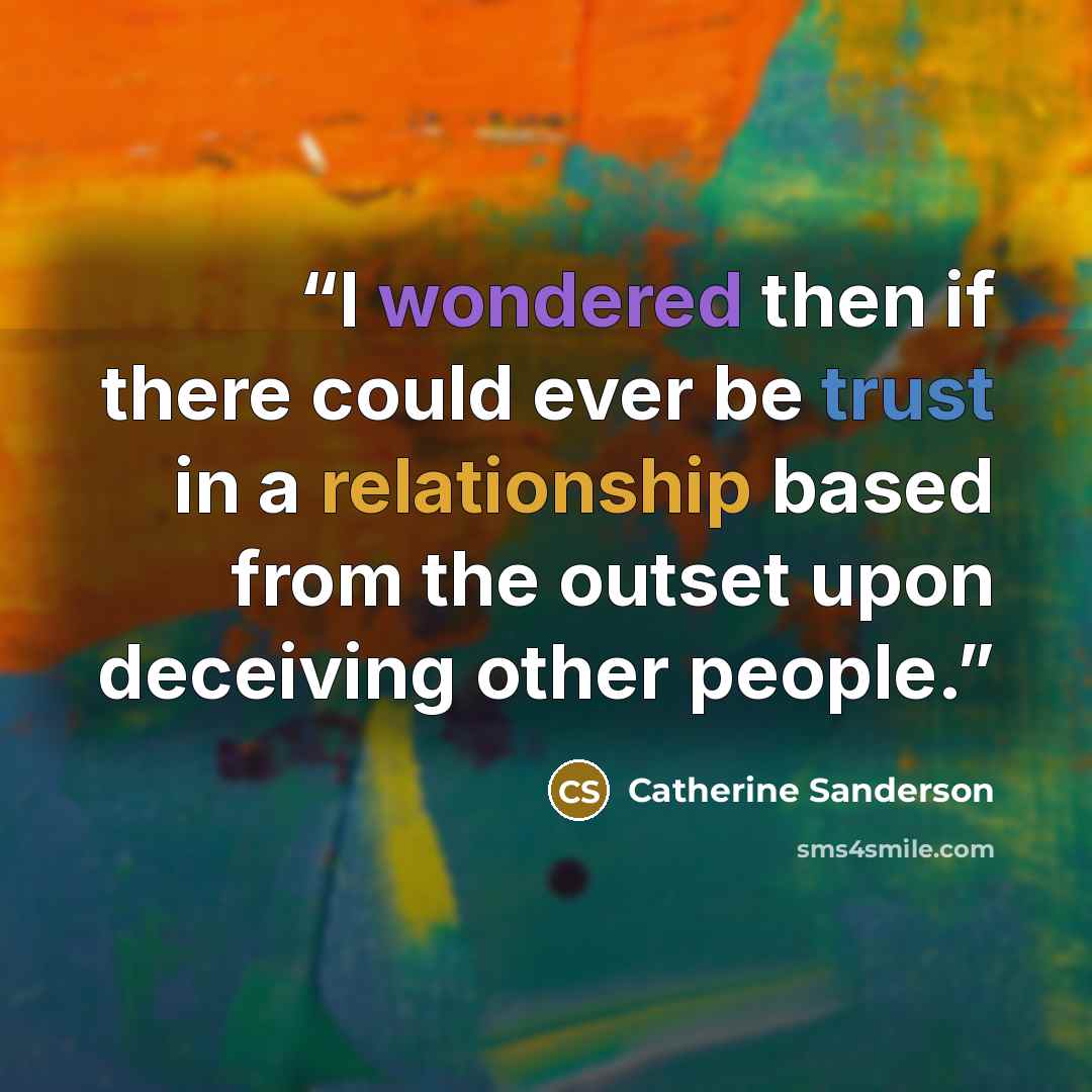 “I wondered then if there could ever be trust in a relationship based from the outset upon deceiving other people.” quote by Catherine Sanderson