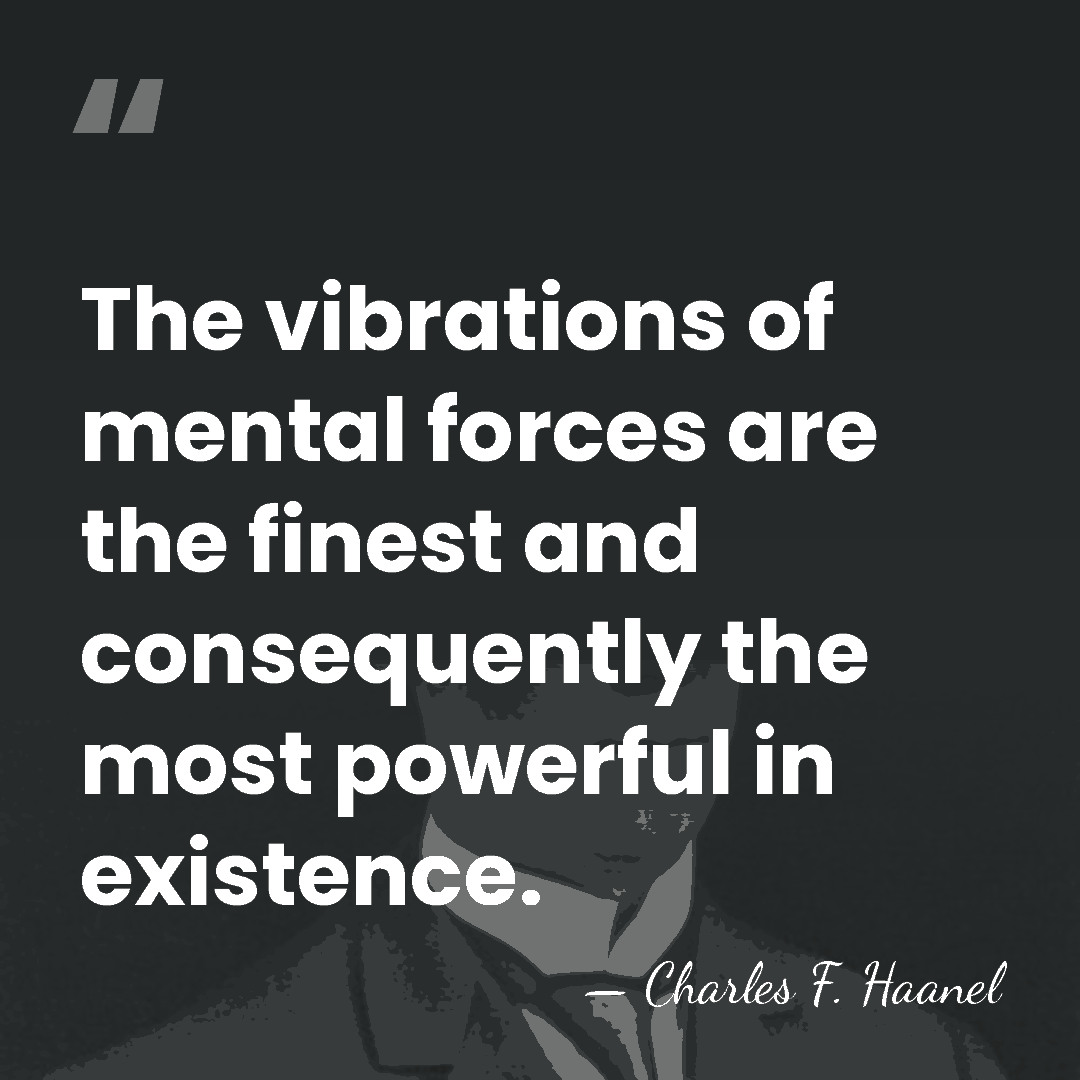 The vibrations of mental forces are the finest and consequently the most&hellip; - Charles F. Haanel