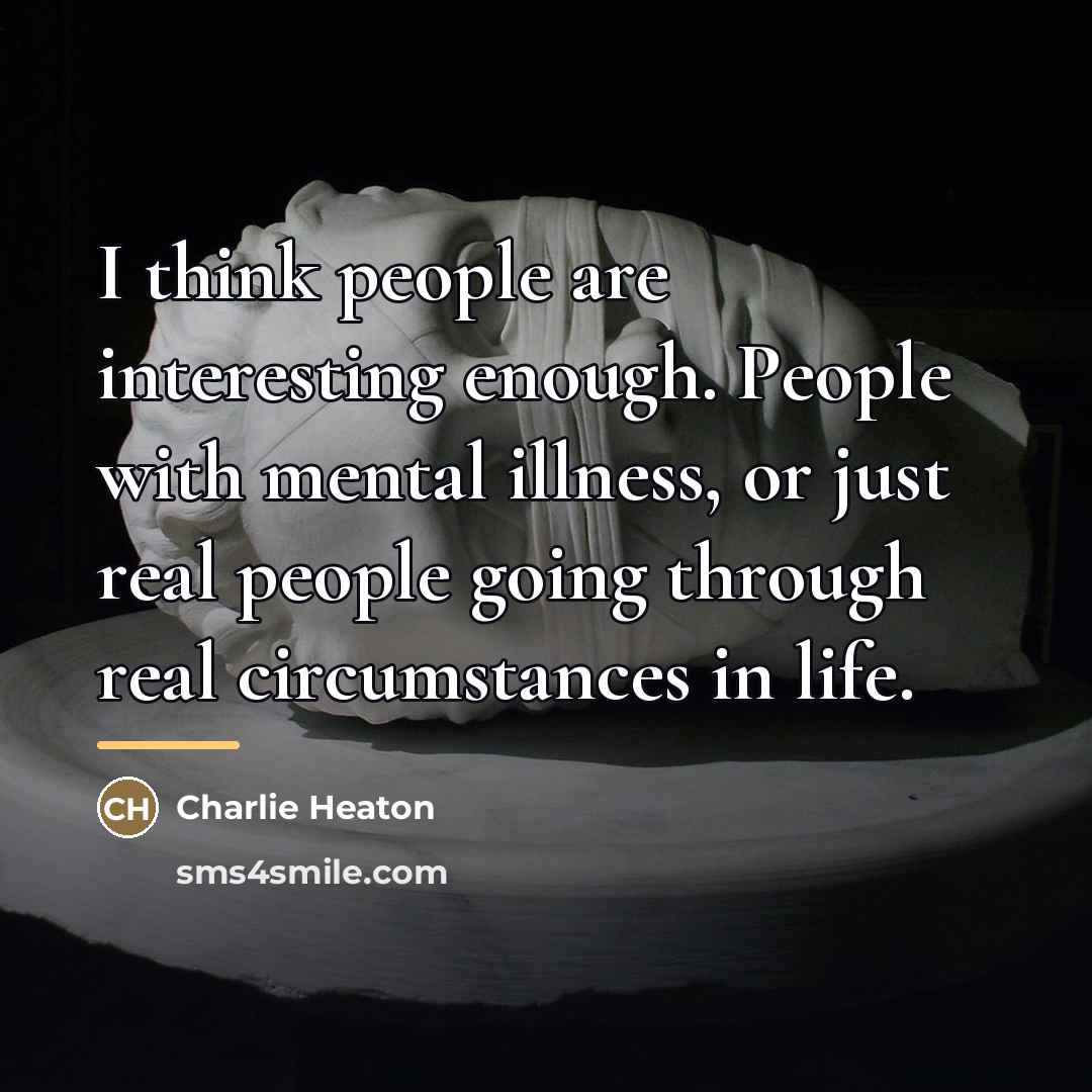 “I think people are interesting enough. People with mental illness,…” quote by Charlie Heaton